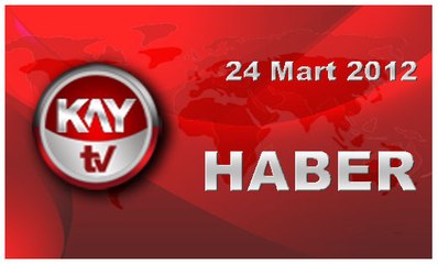 KAYTV ANA HABER BÜLTENİ 24 MART 2012