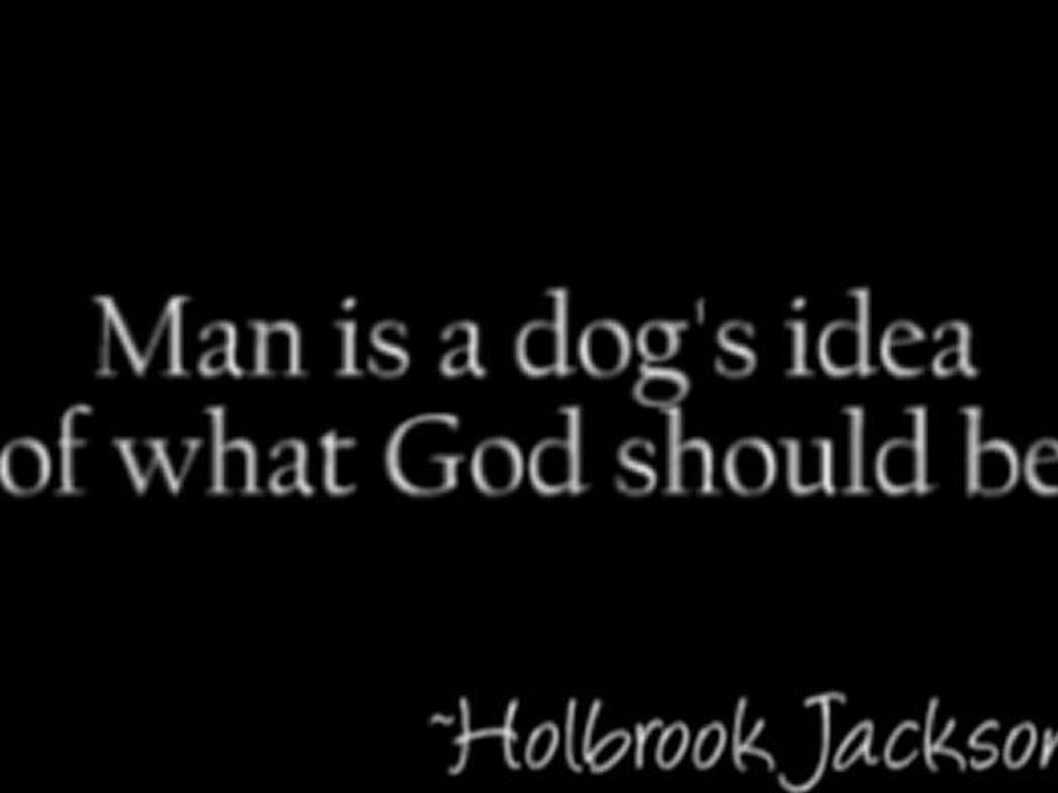 Man is a dog's idea of what God should be