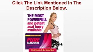Pure Acai Berry - The Amazing Supplement That Can Do Real Wonder!