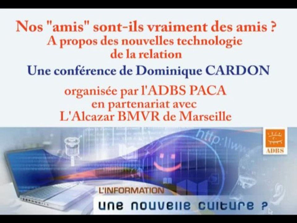 "Nos "amis" sont-ils vraiment des amis ? A propos des nouvelles technologies de la relation" Conférence de Dominique Cardon le 8 juin 2010 à 18h30 à la bibliothèque Alcazar - Marseille