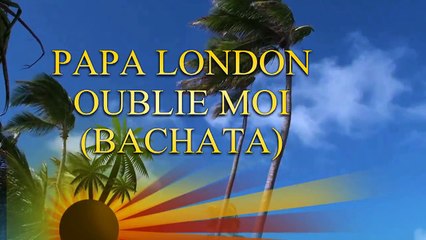 PAPA LONDON - OUBLIE MOI (Bachata)