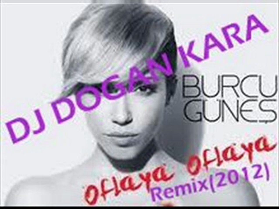 DJ Dogan Kara - Burcu Güneş - Oflaya Oflaya(Remix)2012