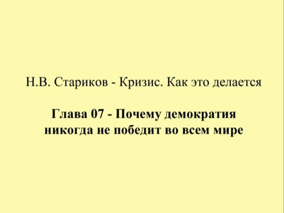 Н.В. Стариков - Кризис. Как это делается - Глава 07 - Почему демократия никогда не победит во всем мире
