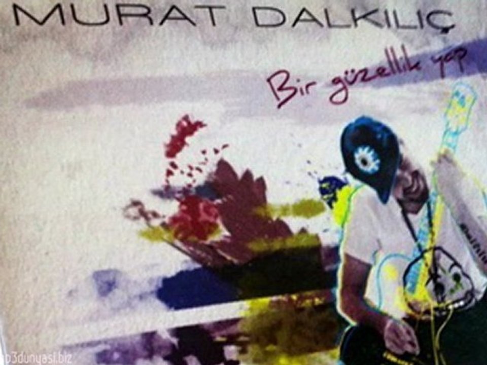 Murat Dalkilic - Bir Guzellik Yap 2012 (Orijinal)