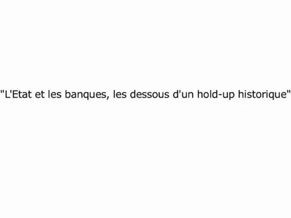 L'État et les banques, les dessous d'un hold-up historique - par Myret Zaki et Etienne Chouard  1de3