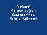 Mehmet Karakelleoğlu - Saçımın Akına Bakma Sultanım