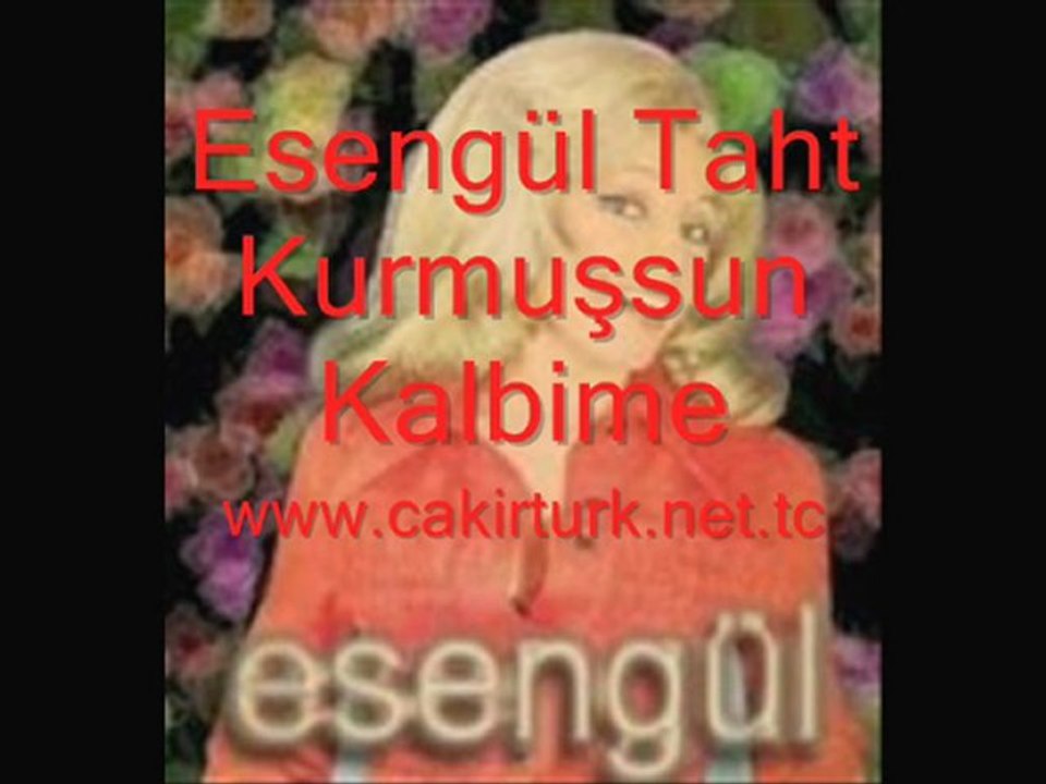 Esengül   "TAHT KURMUŞSUN  KALBİME  "