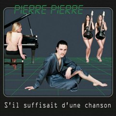 Pierre Pierre - S'il suffisait d'une chanson