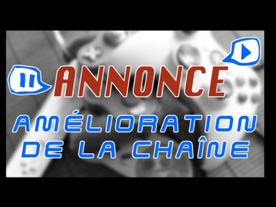 Annonce - Amélioration de la chaîne