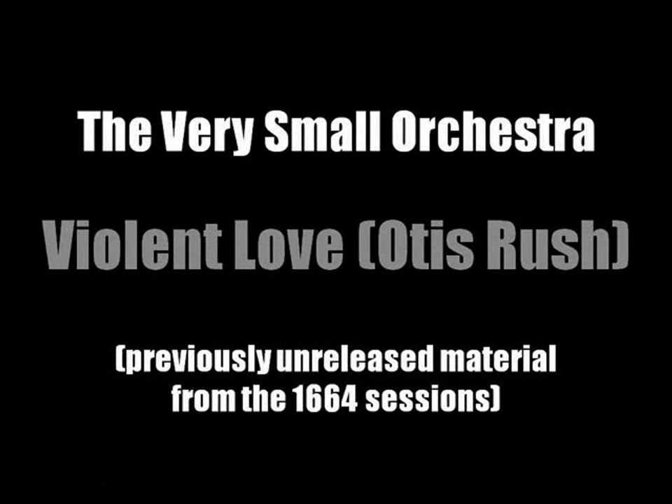 The Very Small Orchestra - Violent Love (Otis Rush)