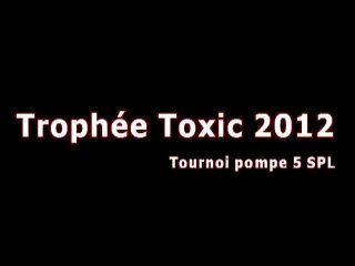 Trophee Toxic 2012 Tournoi pompe 5 spl