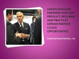 United Advisory Partners: New EMC Product, Program and Practices Expand Partner Cloud Opportunities