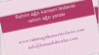 Rahim Ağzı Kanseri Belirtileri,Rahim Ağzı Yarası,Rahim Ağzı Kanseri Nedenleri,Rahim Ağzı kanseri