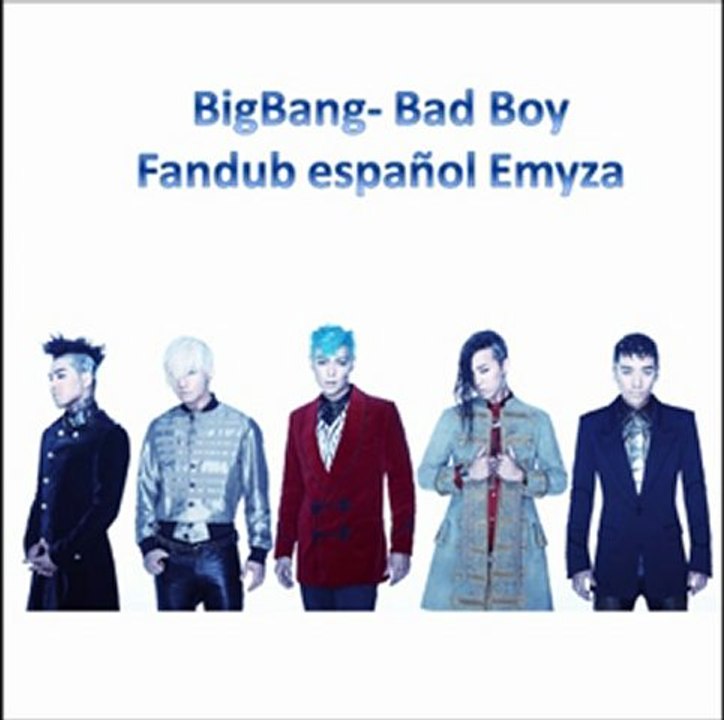 Bad Boy - BigBang ~Fandub Español Latino Emyza~