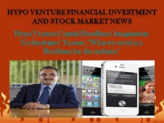 Hypo Venture Capital Headlines: Imagination Technologies’ Yassaie: ‘What we need is a Beckham for the industry’
