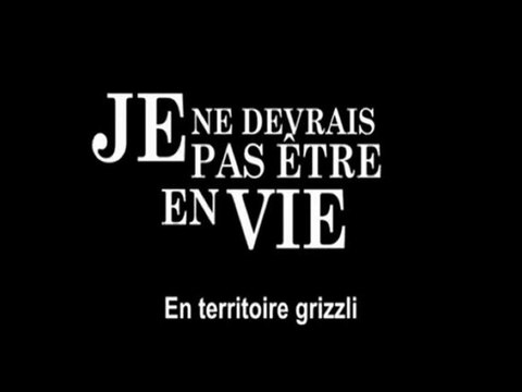je ne devrais pas etre en vie - en territoire grizzli