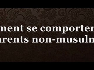 Comment se comporter avec des parents non-musulmans ?