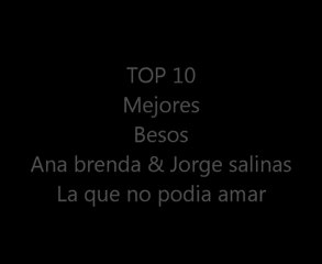 10 mejores besos anapaula y rogelio - la que no podia amar