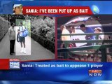 I've been put up as bait: Sania I've been put up as bait: Sania