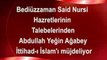 Bediuzzaman Said Nursi Hazretlerinin talebelerinden Abdullah Yegin Agabey Ittihat-i Islam'i mujdeliyor