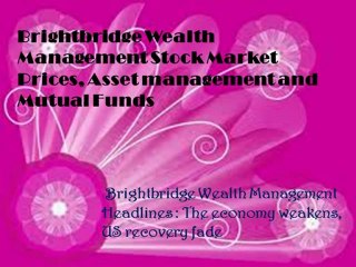 Brightbridge Wealth Management Headlines : The economy weakens, US recovery fade.