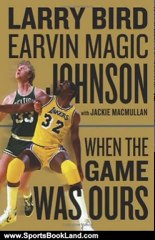 Sports Book Review: When the Game Was Ours by Larry Bird, Earvin Johnson Jr., Jackie MacMullan