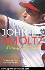 Sports Book Review: Starting and Closing: Perseverance, Faith, and One More Year by John Smoltz, Don Yaeger