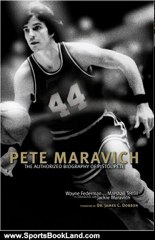 Sports Book Review: Pete Maravich: The Authorized Biography of Pistol Pete by Wayne Federman, Marshall Terrill, Jackie Maravich