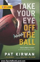 Sports Book Review: Take Your Eye Off the Ball: How to Watch Football by Knowing Where to Look by Pat Kirwan, David Seigerman, Pete Carroll, Bill Cowher