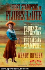 Sports Book Review: The First Stampede of Flores LaDue: The True Love Story of Florence and Guy Weadick and the Beginning of the Calgary Stampede by Wendy Bryden