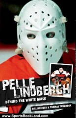 Sports Book Review: Pelle Lindbergh: Behind the White Mask by Thomas Tynander, Bill Meltzer