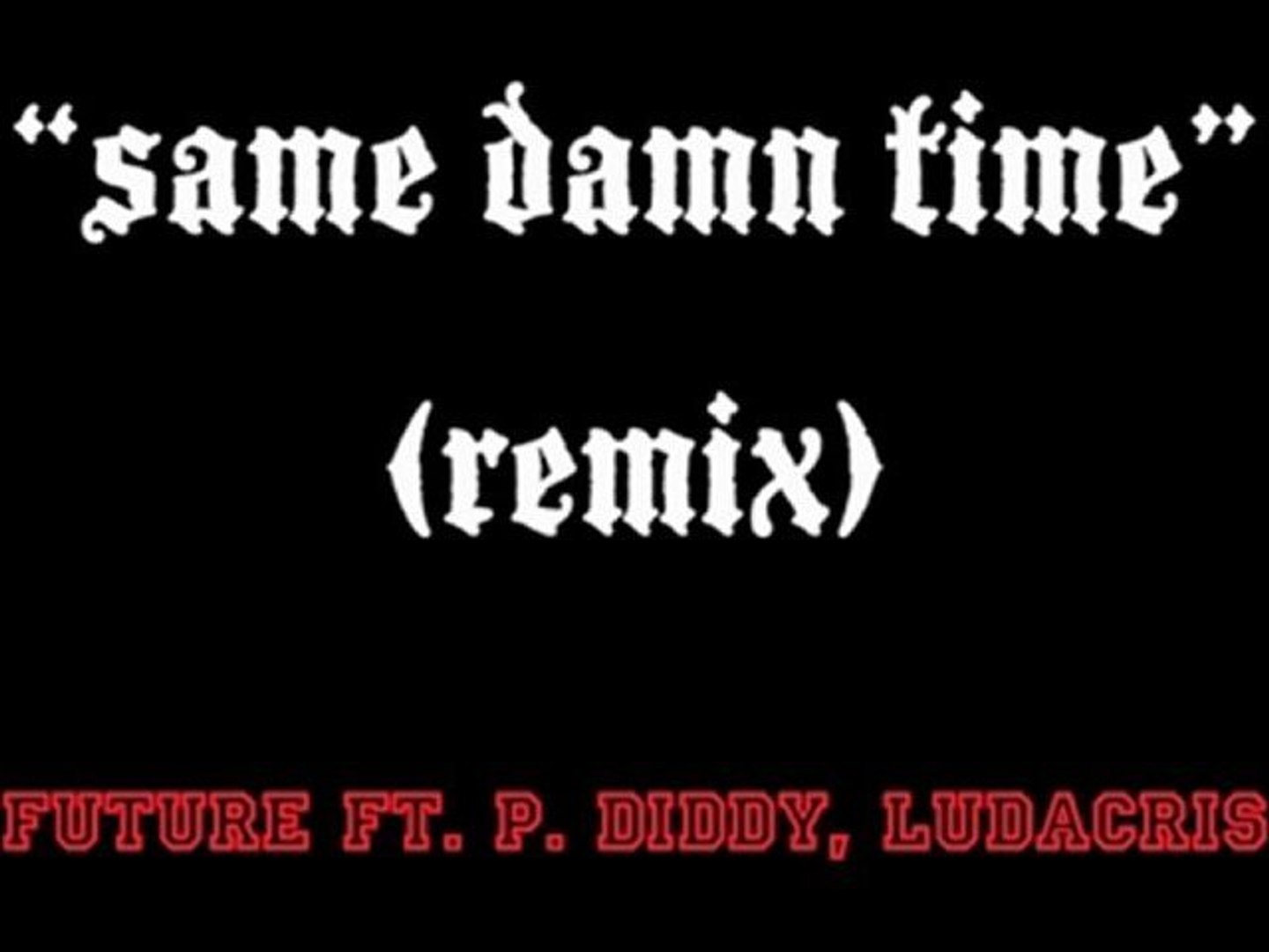 Future ft. P. Diddy, Ludacris - Same Damn Time (Remix) #hsw - video  Dailymotion