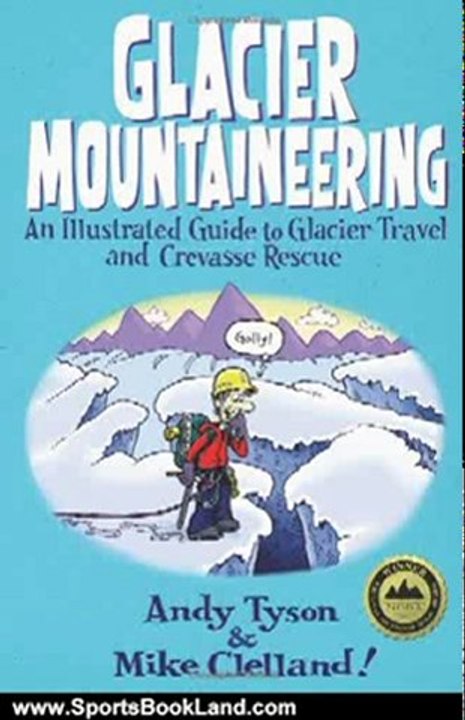 Sports Book Review: Glacier Mountaineering: An Illustrated Guide to Glacier Travel and Crevasse Rescue (How To Climb Series) by Andy Tyson, Mike Clelland