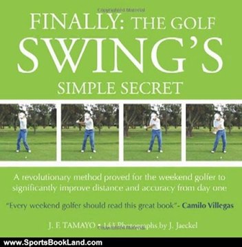 Sports Book Review: FINALLY: The Golf Swing's Simple Secret: A revolutionary method proved for the weekend golfer to significantly improve distance and accuracy from day one by J F Tamayo, J Jaeckel