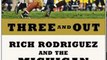 Sports Book Review: Three and Out: Rich Rodriguez and the Michigan Wolverines in the Crucible of College Football by John U. Bacon