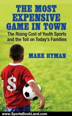 Sports Book Review: The Most Expensive Game in Town: The Rising Cost of Youth Sports and the Toll on Today's Families by Mark Hyman