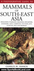 Sports Book Review: A Photographic Guide to Mammals of South-East Asia: Including Thailand, Malaysia, Singapore, Myanmar, Laos, Vietnam, Cambodia, Java, Sumatra, Bali and Borneo by Charles M. Francis