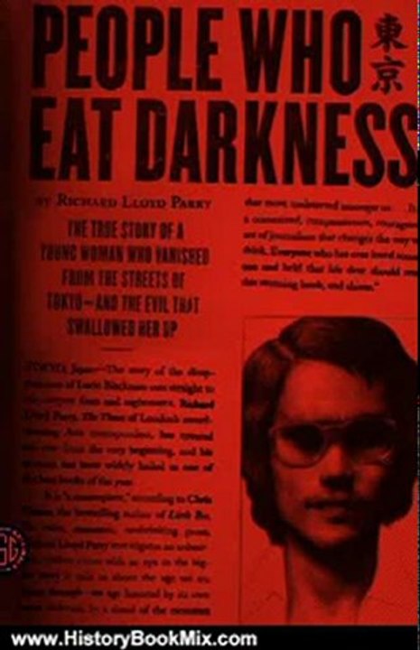 History Book Review: People Who Eat Darkness: The True Story of a Young Woman Who Vanished from the Streets of Tokyo--and the Evil That Swallowed by Richard Lloyd Parry