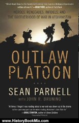 History Book Review: Outlaw Platoon: Heroes, Renegades, Infidels, and the Brotherhood of War in Afghanistan by Sean Parnell, John Bruning