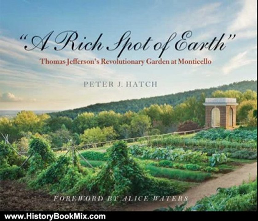 History Book Review: "A Rich Spot of Earth": Thomas Jefferson's Revolutionary Garden at Monticello by Peter J. Hatch, Alice Waters