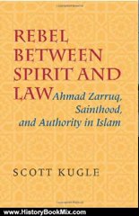 History Book Review: Rebel between Spirit and Law: Ahmad Zarruq, Sainthood, and Authority in Islam by Scott Kugle