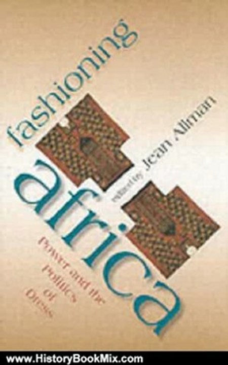 History Book Review: Fashioning Africa: Power and the Politics of Dress (African Expressive Cultures) by Jean Allman