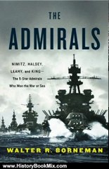 History Book Review: The Admirals: Nimitz, Halsey, Leahy, and King--The Five-Star Admirals Who Won the War at Sea by Walter R. Borneman