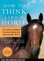 Sports Book Review: How to Think Like A Horse: The Essential Handbook for Understanding Why Horses Do What They Do by Cherry Hill