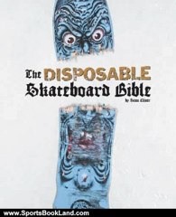 Sports Book Review: The Disposable Skateboard Bible by Sean Cliver