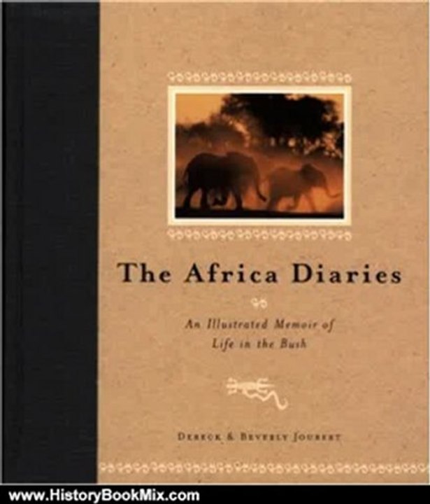 History Book Review: The Africa Diaries: An Illustrated Memoir of Life in the Bush by Dereck Joubert, Beverly Joubert