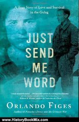 History Book Review: Just Send Me Word: A True Story of Love and Survival in the Gulag by Orlando Figes