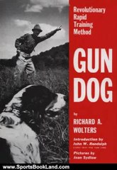 Sports Book Review: Gun Dog: Revolutionary Rapid Training Method by Richard A. Wolters, John W. Randolph