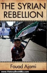 History Book Review: The Syrian Rebellion (Herbert and Jane Dwight Working Group on Islamism and the International Order) by Fouad Ajami