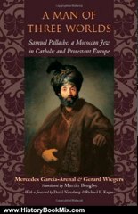 History Book Review: A Man of Three Worlds: Samuel Pallache, a Moroccan Jew in Catholic and Protestant Europe by Mercedes Garca-Arenal, Gerard Wiegers, David Nirenberg, Richard L. Kagan, Martin Beagles